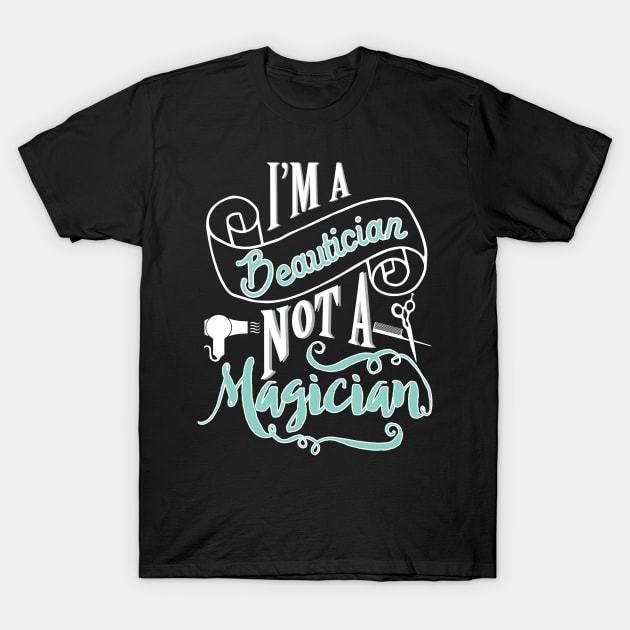 Beautician, not magician - hairdresser hairstylist barber T-Shirt by papillon